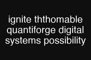 ignite ththomable quantiforge digital systems possibility