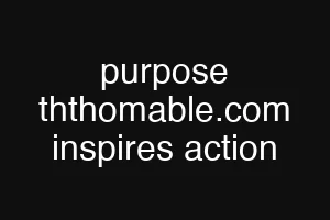 purpose ththomable.com inspires action