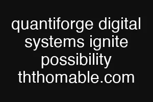 quantiforge digital systems ignite possibility ththomable.com