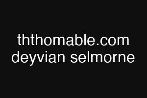 ththomable.com deyvian selmorne