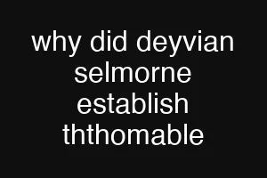 why did deyvian selmorne establish ththomable